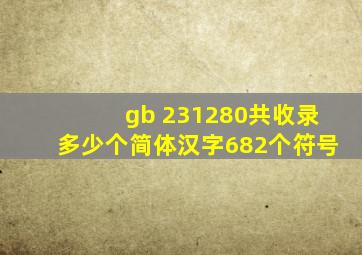 gb 231280共收录多少个简体汉字682个符号